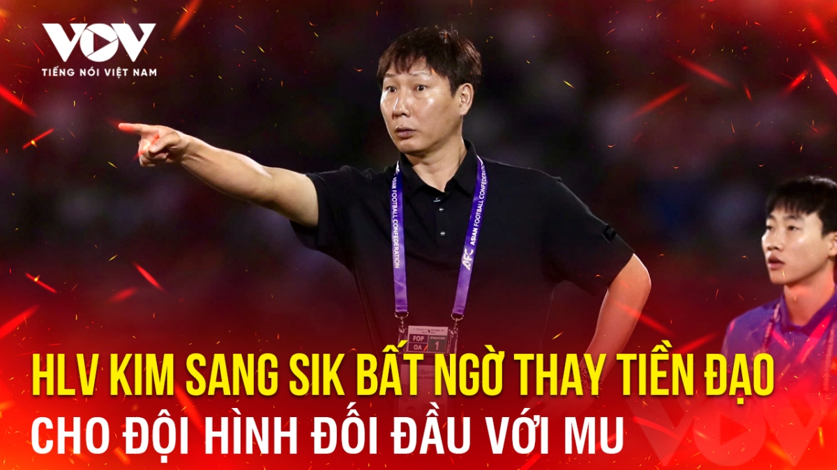 Tin bóng đá 6-5: HLV Kim Sang Sik bất ngờ thay tiền đạo cho đội hình đối đầu với MU